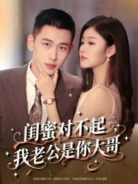 【短剧】闺蜜对不起，我老公是你大哥